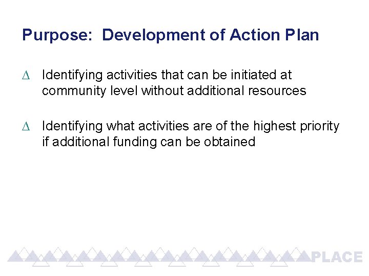 Purpose: Development of Action Plan ∆ Identifying activities that can be initiated at community