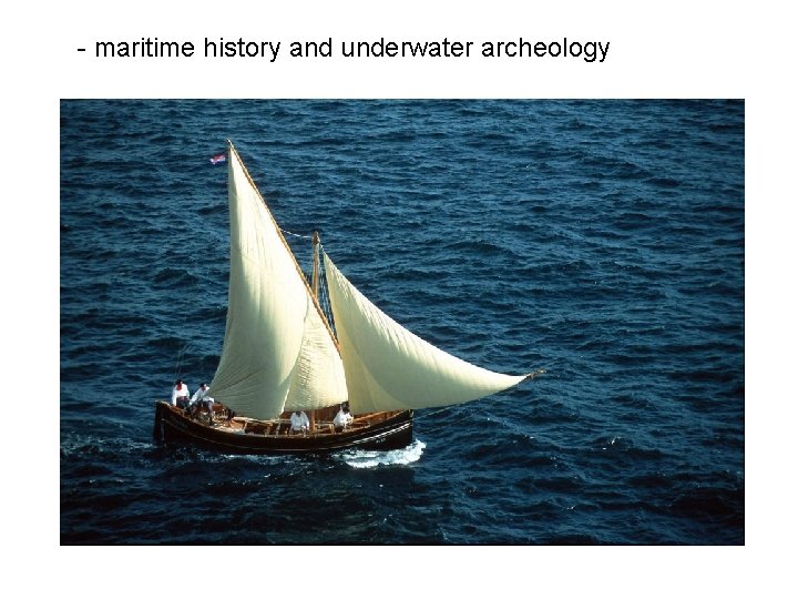 - maritime history and underwater archeology 
