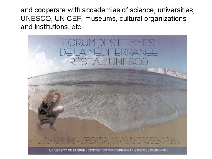 and cooperate with accademies of science, universities, UNESCO, UNICEF, museums, cultural organizations and institutions,