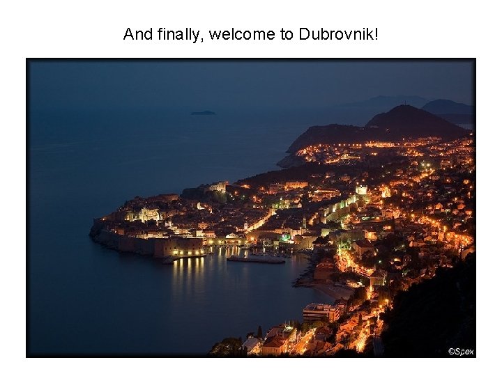 And finally, welcome to Dubrovnik! 