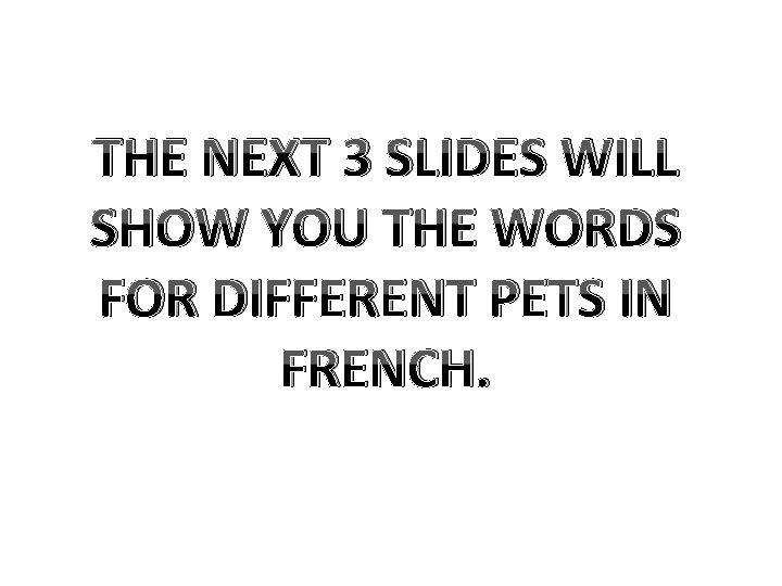THE NEXT 3 SLIDES WILL SHOW YOU THE WORDS FOR DIFFERENT PETS IN FRENCH. THE NEXT 3 SLIDES WILL SHOW YOU THE WORDS FOR DIFFERENT PETS IN FRENCH.