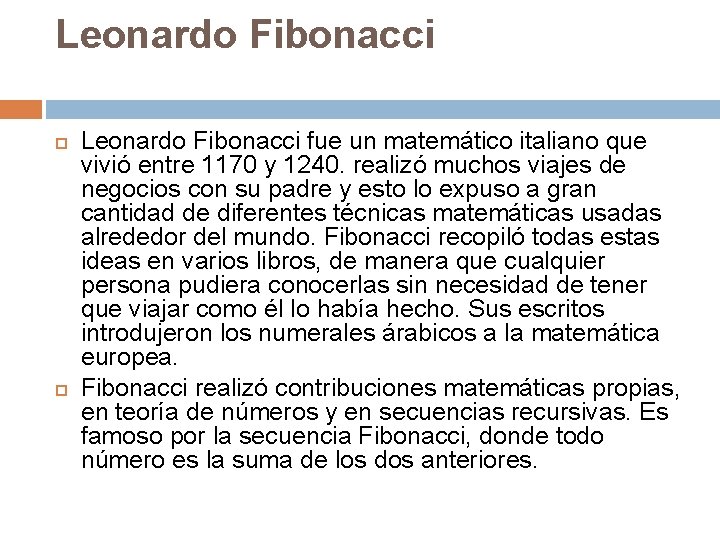 Leonardo Fibonacci fue un matemático italiano que vivió entre 1170 y 1240. realizó muchos