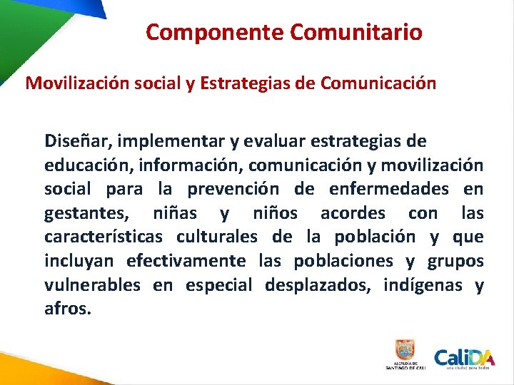 Componente Comunitario Movilización social y Estrategias de Comunicación Diseñar, implementar y evaluar estrategias de Componente Comunitario Movilización social y Estrategias de Comunicación Diseñar, implementar y evaluar estrategias de