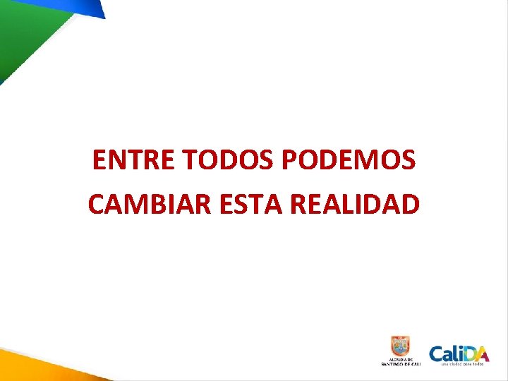 ENTRE TODOS PODEMOS CAMBIAR ESTA REALIDAD ENTRE TODOS PODEMOS CAMBIAR ESTA REALIDAD