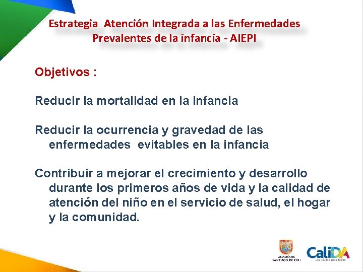 Estrategia Atención Integrada a las Enfermedades Prevalentes de la infancia - AIEPI Objetivos : Estrategia Atención Integrada a las Enfermedades Prevalentes de la infancia - AIEPI Objetivos :