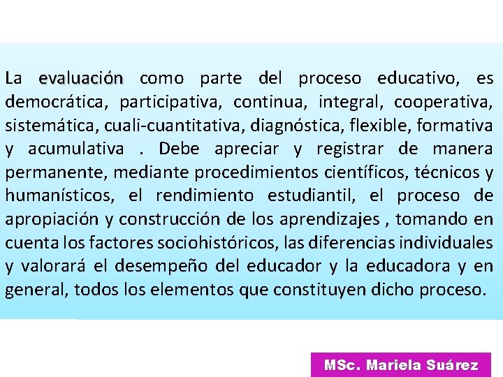 La evaluación como parte del proceso educativo, es democrática, participativa, continua, integral, cooperativa, sistemática,