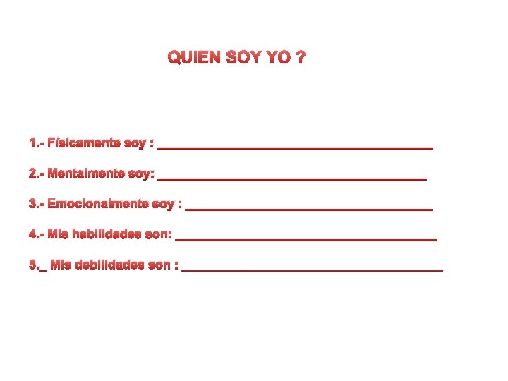 QUIEN SOY YO ? 1. - Físicamente soy : ____________________ 2. - Mentalmente soy: