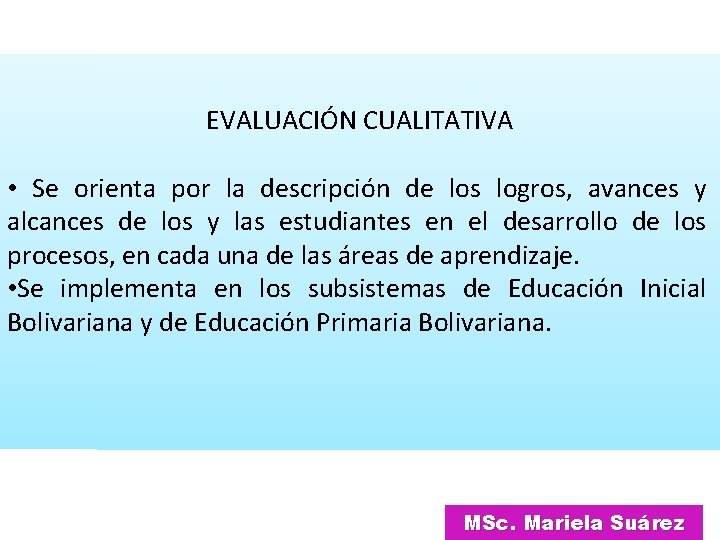 EVALUACIÓN CUALITATIVA • Se orienta por la descripción de los logros, avances y alcances