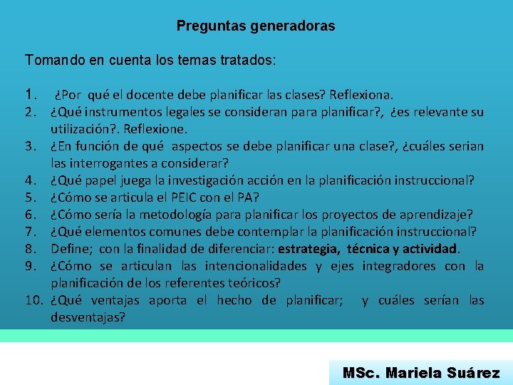 Preguntas generadoras Tomando en cuenta los temas tratados: 1. ¿Por qué el docente debe
