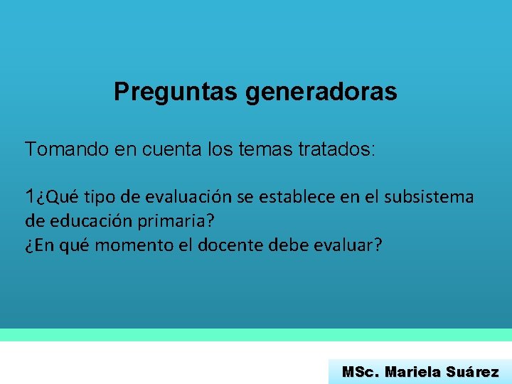 Preguntas generadoras Tomando en cuenta los temas tratados: 1¿Qué tipo de evaluación se establece