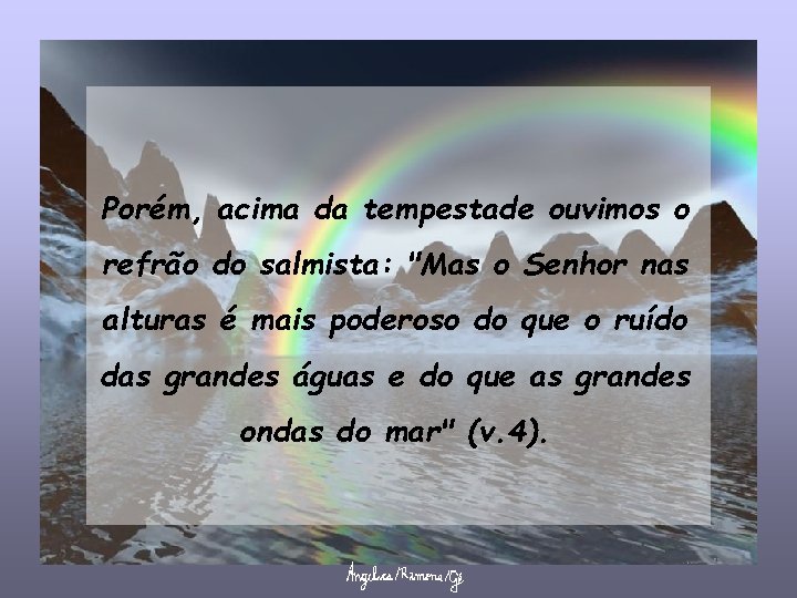 Porém, acima da tempestade ouvimos o refrão do salmista: "Mas o Senhor nas alturas