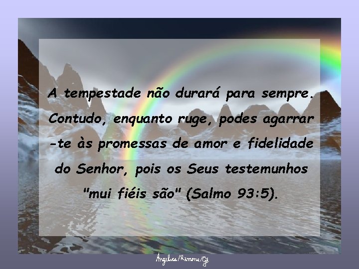 A tempestade não durará para sempre. Contudo, enquanto ruge, podes agarrar -te às promessas