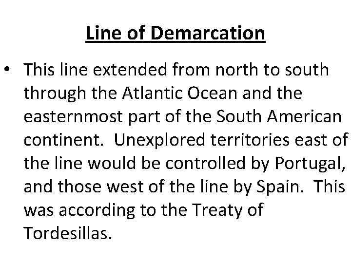 Line of Demarcation • This line extended from north to south through the Atlantic