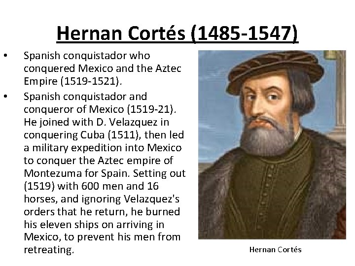 Hernan Cortés (1485 -1547) • • Spanish conquistador who conquered Mexico and the Aztec