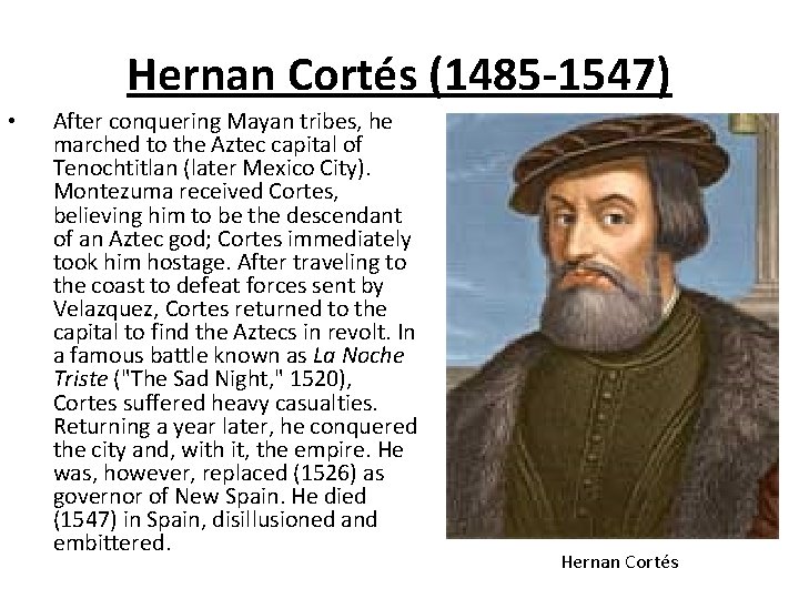 Hernan Cortés (1485 -1547) • After conquering Mayan tribes, he marched to the Aztec