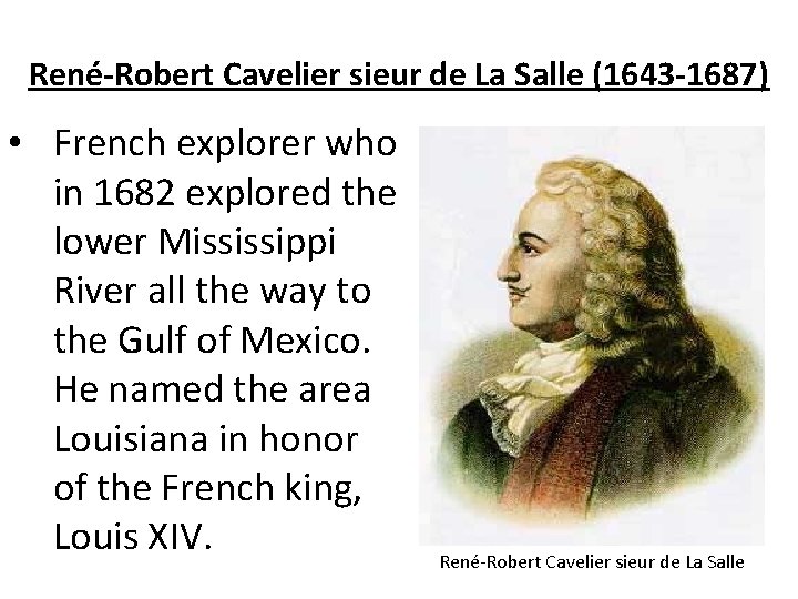 René-Robert Cavelier sieur de La Salle (1643 -1687) • French explorer who in 1682