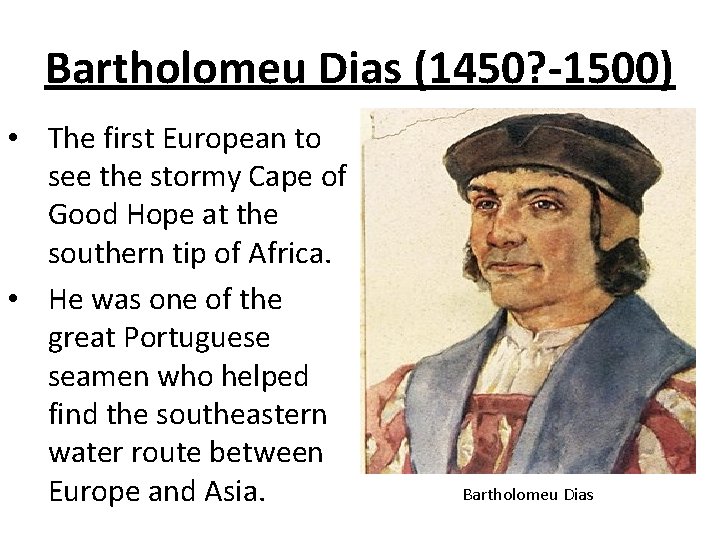 Bartholomeu Dias (1450? -1500) • The first European to see the stormy Cape of