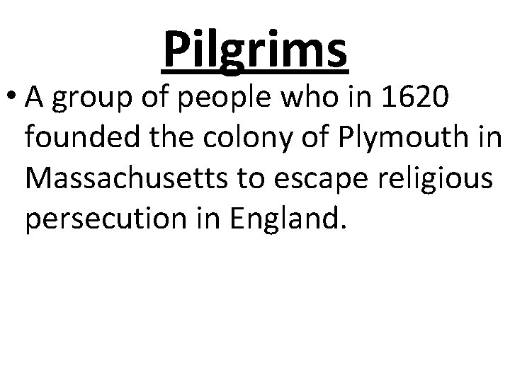 Pilgrims • A group of people who in 1620 founded the colony of Plymouth