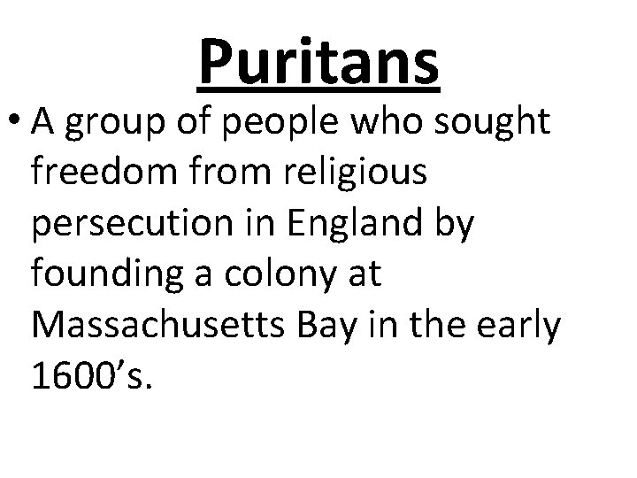 Puritans • A group of people who sought freedom from religious persecution in England