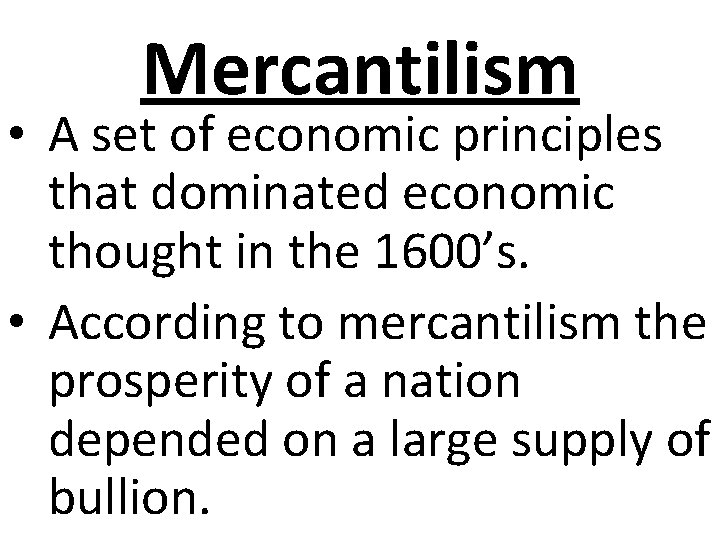 Mercantilism • A set of economic principles that dominated economic thought in the 1600’s.