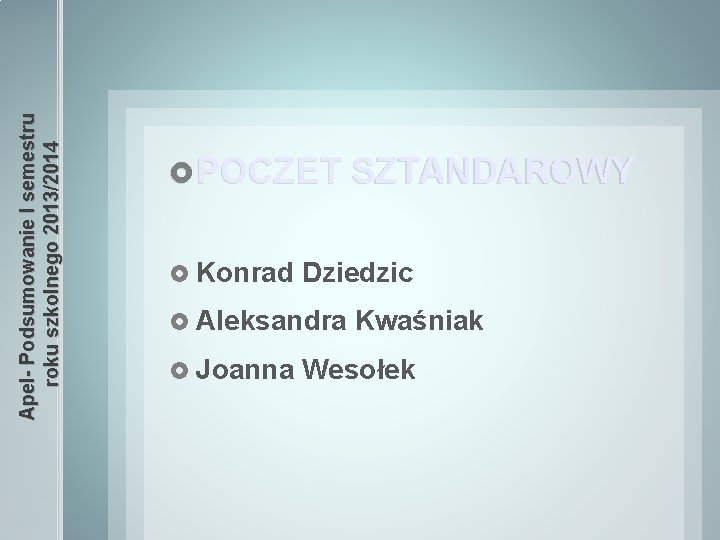 Apel- Podsumowanie I semestru roku szkolnego 2013/2014 POCZET SZTANDAROWY Konrad Dziedzic Aleksandra Joanna Kwaśniak
