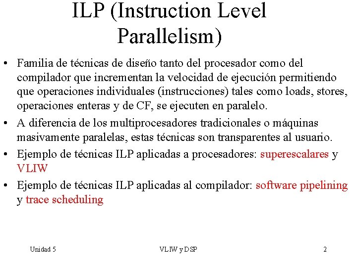 ILP (Instruction Level Parallelism) • Familia de técnicas de diseño tanto del procesador como