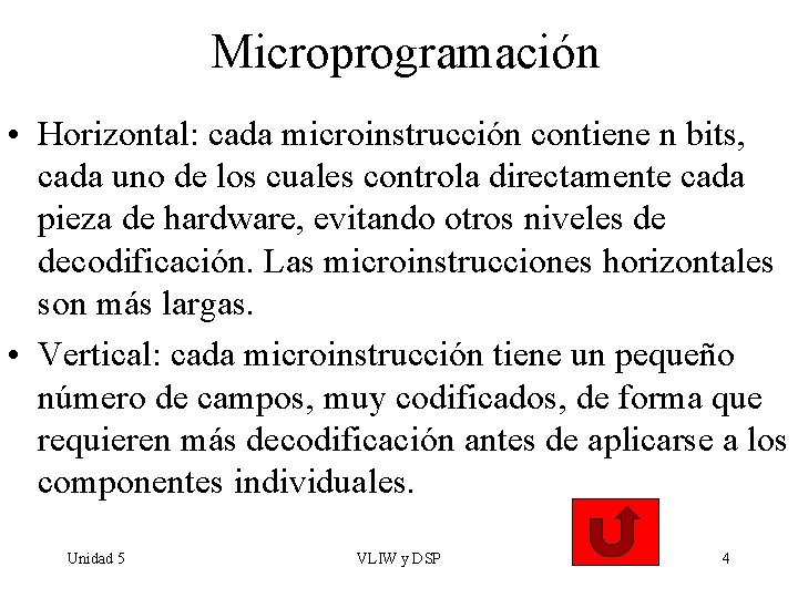 Microprogramación • Horizontal: cada microinstrucción contiene n bits, cada uno de los cuales controla