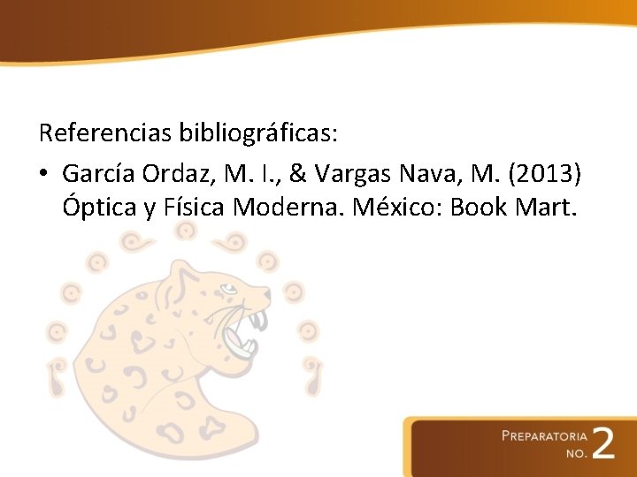 Referencias bibliográficas: • García Ordaz, M. I. , & Vargas Nava, M. (2013) Óptica