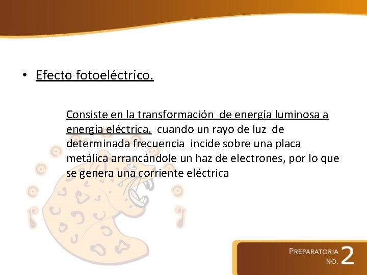  • Efecto fotoeléctrico. Consiste en la transformación de energía luminosa a energía eléctrica,