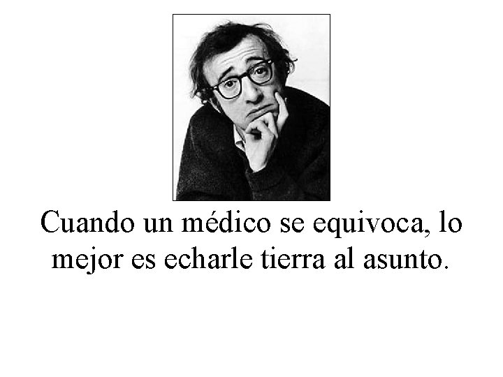 Cuando un médico se equivoca, lo mejor es echarle tierra al asunto. 