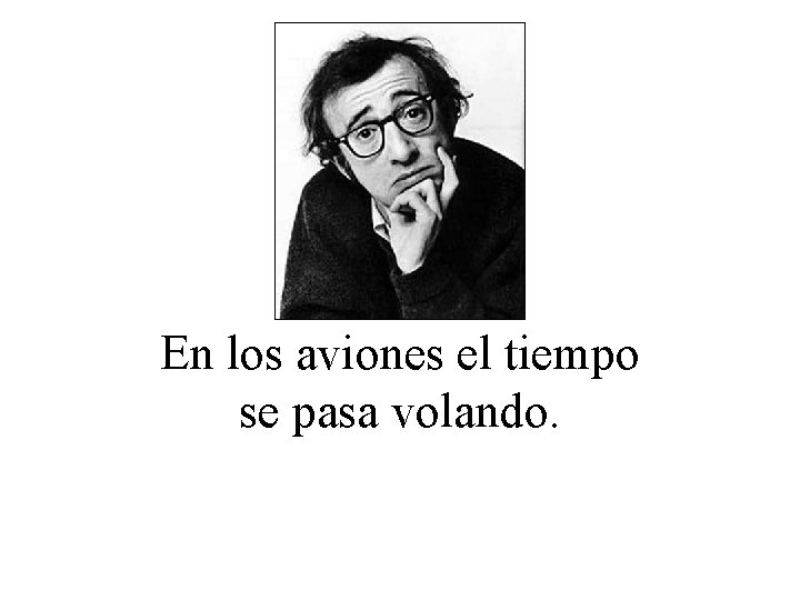 En los aviones el tiempo se pasa volando. 