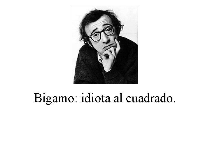 Bigamo: idiota al cuadrado. 