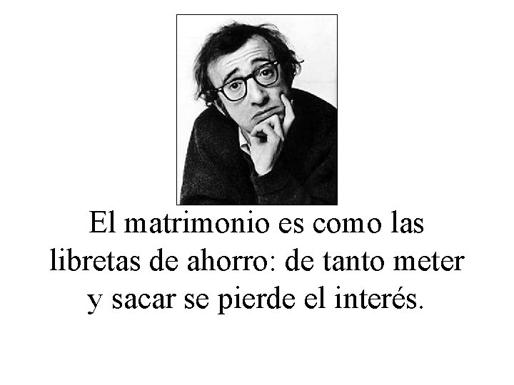 El matrimonio es como las libretas de ahorro: de tanto meter y sacar se