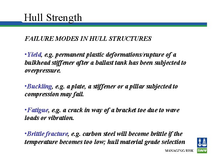 Hull Strength FAILURE MODES IN HULL STRUCTURES • Yield, e. g. permanent plastic deformations/rupture