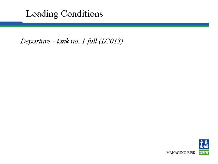 Loading Conditions Departure - tank no. 1 full (LC 013) 