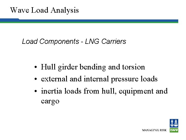 Wave Load Analysis Load Components - LNG Carriers • Hull girder bending and torsion