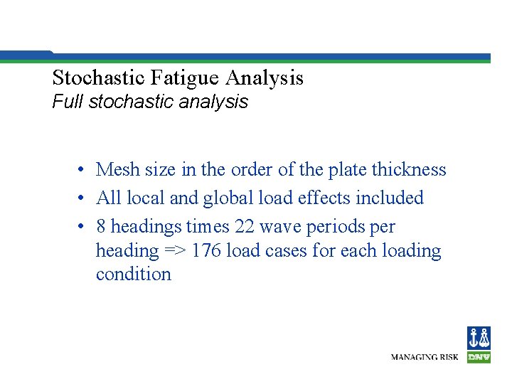 Stochastic Fatigue Analysis Full stochastic analysis • Mesh size in the order of the