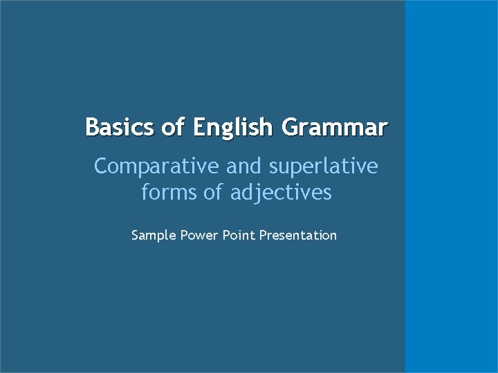 Basics of English Grammar Comparative and superlative forms of adjectives Sample Power Point Presentation