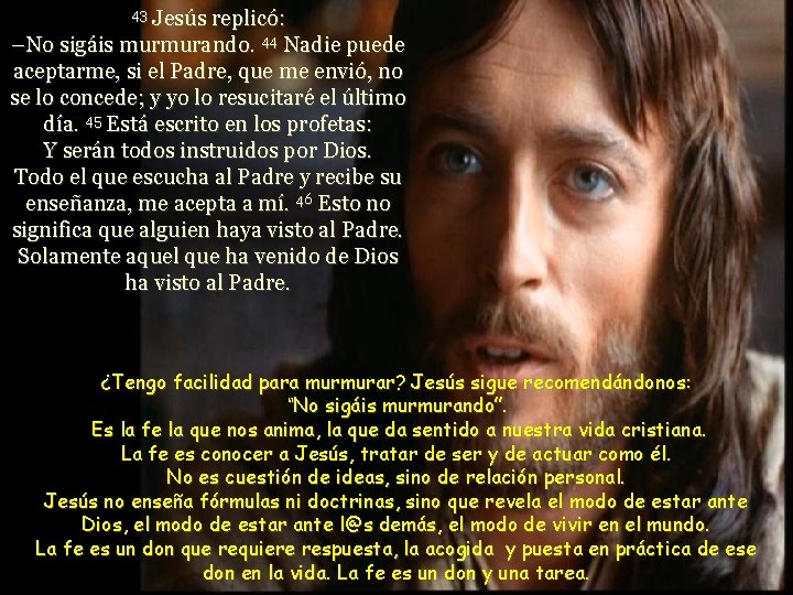 Jesús replicó: –No sigáis murmurando. 44 Nadie puede aceptarme, si el Padre, que me Jesús replicó: –No sigáis murmurando. 44 Nadie puede aceptarme, si el Padre, que me