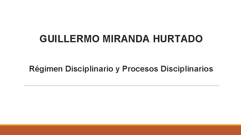 GUILLERMO MIRANDA HURTADO Régimen Disciplinario y Procesos Disciplinarios 