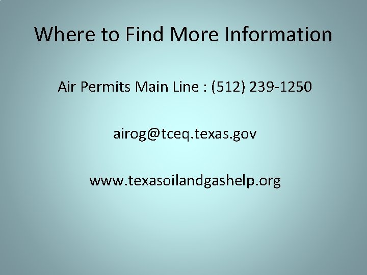 Where to Find More Information Air Permits Main Line : (512) 239 -1250 airog@tceq.