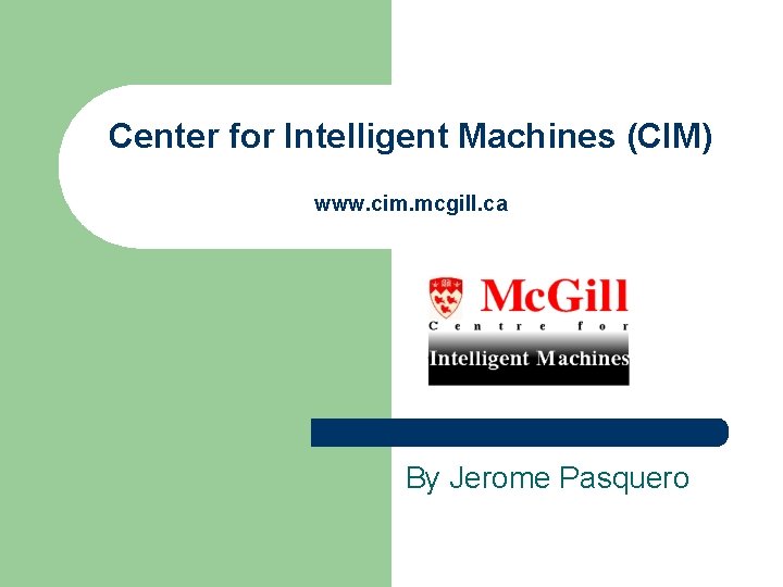Center for Intelligent Machines (CIM) www. cim. mcgill. ca By Jerome Pasquero 