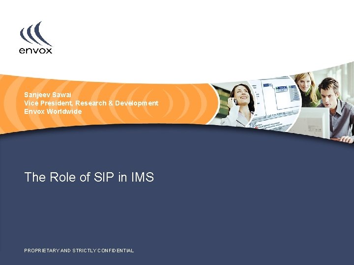 Sanjeev Sawai Vice President, Research & Development Envox Worldwide The Role of SIP in