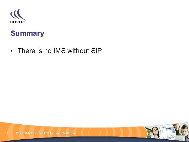 Summary • There is no IMS without SIP 11 PROPRIETARY AND STRICTLY CONFIDENTIAL 