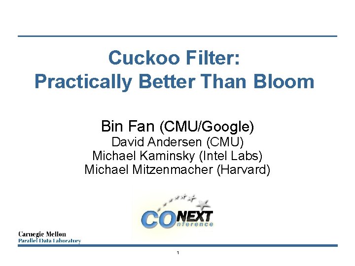 Cuckoo Filter: Practically Better Than Bloom Bin Fan (CMU/Google) David Andersen (CMU) Michael Kaminsky