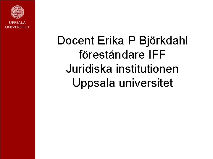 Docent Erika P Björkdahl föreståndare IFF Juridiska institutionen Uppsala universitet 