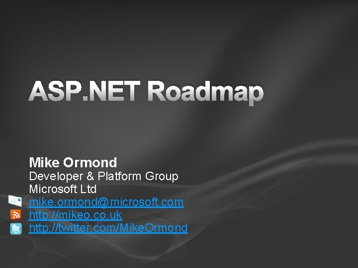 ASP. NET Roadmap Mike Ormond Developer & Platform Group Microsoft Ltd mike. ormond@microsoft. com