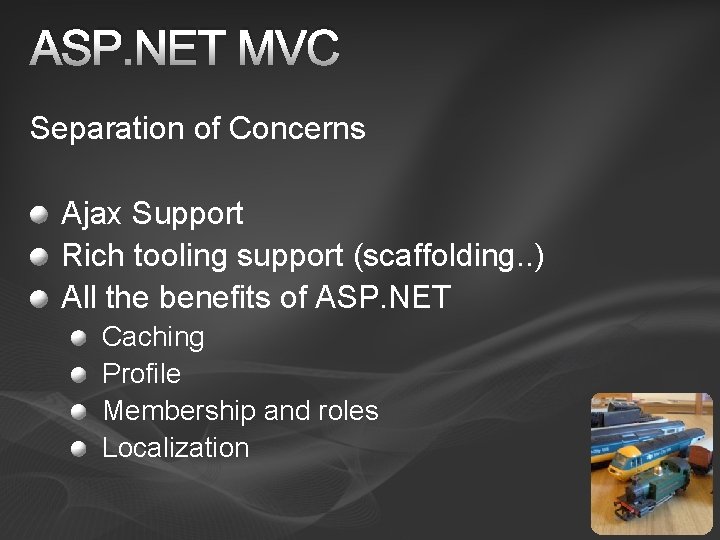 ASP. NET MVC Separation of Concerns Ajax Support Rich tooling support (scaffolding. . )