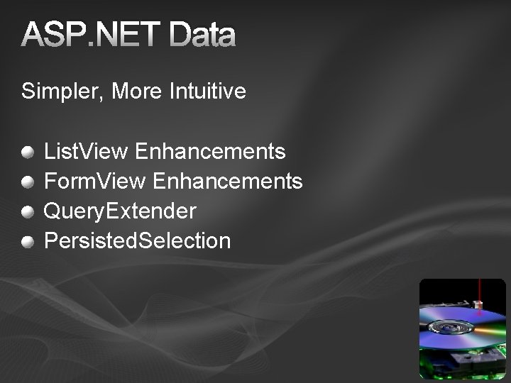 ASP. NET Data Simpler, More Intuitive List. View Enhancements Form. View Enhancements Query. Extender