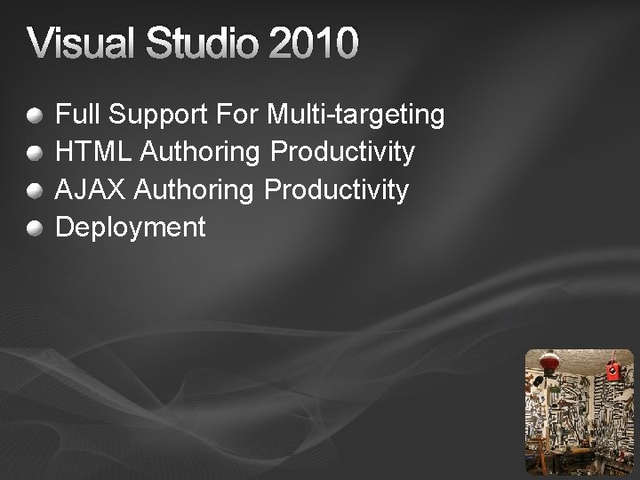 Visual Studio 2010 Full Support For Multi-targeting HTML Authoring Productivity AJAX Authoring Productivity Deployment